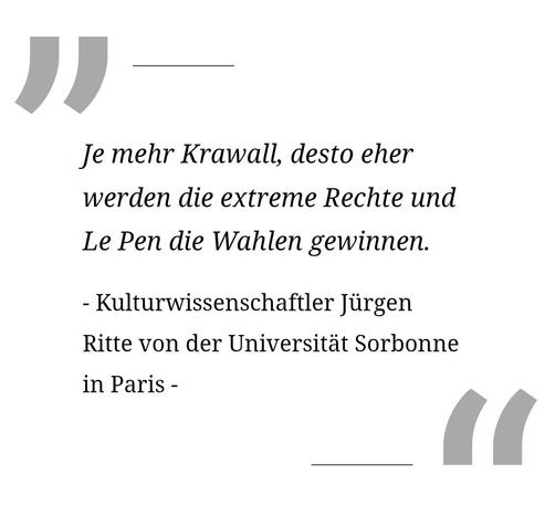 Je mehr Krawall, desto eher werden die extreme Rechte und Le Pen die Wahlen gewinnen.
Kulturwissenschaftler Jürgen
Ritte von der Universität Sorbonne
in Paris