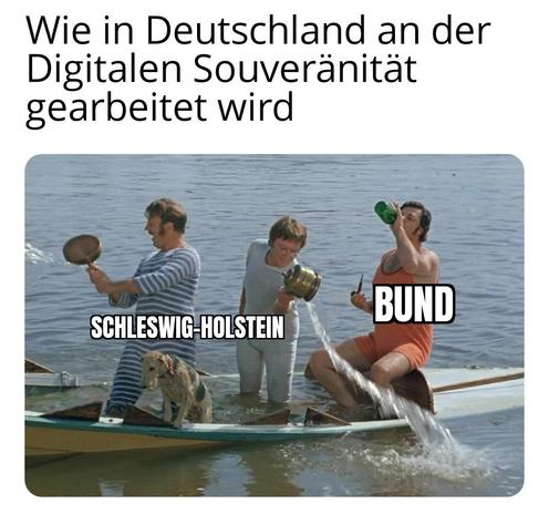 Meme
Wie in Deutschland an der Digitalen Souveränität gearbeitet wird

Zwei Männer = "Schleswig-Holstein" schöpfen Wasser aus einem sinkenden Boot

Hinten sitzt ein Typ = "BUND" der sich nicht kümmert, derweil Pfeife raucht und sich betrinkt